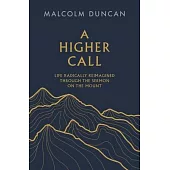 A Higher Call: Life Radically Reimagined Through the Sermon on the Mount