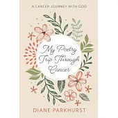 My Poetry Trip Through Cancer: A Cancer Journey with God