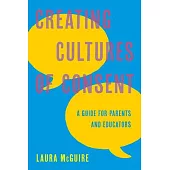 Creating Cultures of Consent: A Guide for Parents and Educators