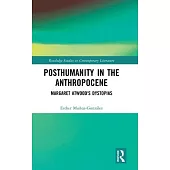 Posthumanity in the Anthropocene: Margaret Atwood’s Dystopias