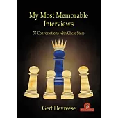 My Most Memorable Interviews: 35 Conversations with Chess Stars