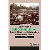 The Problem of Soil Contamination: Causes, Effects, and Solutions from Environmental Science