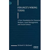 Finance’s Wrong Turns: A New Foundation for Financial Markets, Asset Management, and Social Science