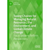 Taxing Choices for Managing Natural Resources, the Environment, and Global Climate Change: Fiscal Systems Reform Perspectives