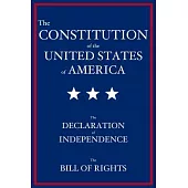 The Constitution of the United States of America: The Declaration of Independence, The Bill of Rights