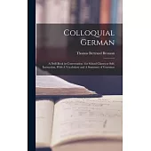 Colloquial German: A Drill-book in Conversation: for School Classes or Self-instruction, With A Vocabulary and A Summary of Grammar
