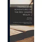 Travels and Adventures of the Rev. Joseph Wolff ...: Late Missionary to the Jews and Muhammadans in Persia, Bokhara, Casmneer, Etc.