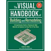 Visual Handbook of Building and Remodeling: A Comprehensive Guide to Choosing the Right Materials and Systems for Every Part of Your Home/5th Edition