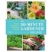 The 30-Minute Gardener: Cultivate Beauty and Joy by Gardening Every Day