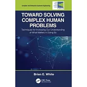 Toward Solving Complex Human Problems: Techniques for Increasing Our Understanding of What Matters in Doing So
