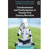 Transhumanism and Posthumanism in Twenty-First Century Narrative: Perspectives on the Non-Human in Literature and Culture