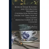 Book of Home Building and Decoration, Prepared in Cooperation With and Under the Direction of the Leading Manufacturers of the Country