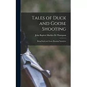 Tales of Duck and Goose Shooting: Being Duck and Goose Hunting Narratives