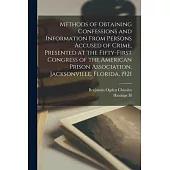 Methods of Obtaining Confessions and Information From Persons Accused of Crime, Presented at the Fifty-first Congress of the American Prison Associati