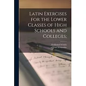 Latin Exercises for the Lower Classes of High Schools and Colleges;