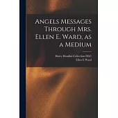 Angels Messages Through Mrs. Ellen E. Ward, as a Medium