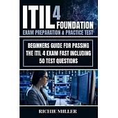 ITIL 4 Foundation Exam Preparation & Practice Test: Beginners Guide for Passing the ITIL 4 Exam Fast Including 50 Test Questions