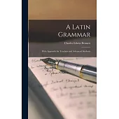 A Latin Grammar: With Appendix for Teachers and Advanced Students