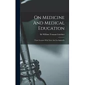 On Medicine And Medical Education: Three Lectures With Notes And An Appendix