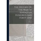 The History Of The War Of Seventeen Hundred And Forty One