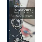 Living Pictures; Their History, Photoproduction And Practical Working. With A Digest Of British Patents And Annotated Bibliography