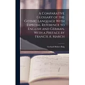 A Comparative Glossary of the Gothic Language With Especial Reference to English and German. With a Preface by Francis A. March