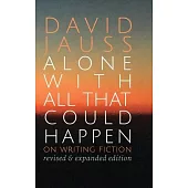 Alone with All That Could Happen: On Writing Fiction