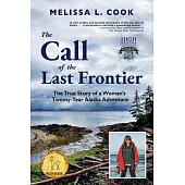 The Call of the Last Frontier: The True Story of a Woman’s Twenty-Year Alaska Adventure