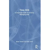 Think Risk: A Practical Guide to Actively Managing Risk