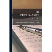 The Scholemaster: By Roger Ascham. Edited With Notes By John E. B. Mayor