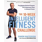 The 10-Week Intelligent Fitness Challenge: The Ultimate Workout Program from Hollywood’s Most In-Demand Trainer