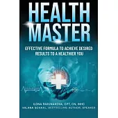 Health Master: Effective Formula To Achieve Desired Results To A Healthier You