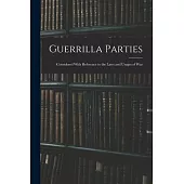 Guerrilla Parties: Considered With Reference to the Laws and Usages of War