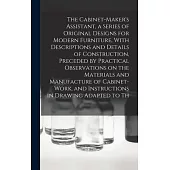 The Cabinet-Maker’s Assistant, a Series of Original Designs for Modern Furniture, With Descriptions and Details of Construction, Preceded by Practical