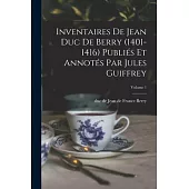 Inventaires de Jean duc de Berry (1401-1416) Publiés et Annotés par Jules Guiffrey; Volume 1