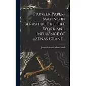 Pioneer Paper-making in Berkshire. Life, Life Work and Influence of Zenas Crane ..