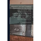 Manifest of the Charges Preferred to the Navy Department and Subsequently to Congress, Against Jesse Duncan Elliot, esq., a Captain in the Navy of the