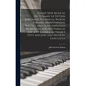 Adams’ New Musical Dictionary of Fifteen Thousand Technical Words, Phrases, Abbreviations, Initials, and Signs Employed in Musical and Rhythmical Art