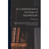 A Compendious System of Midwifery: Chiefly Designed to Facilitate the Inquiries of Those Who May Be Pursuing This Branch of Study: Illustrated by Occa