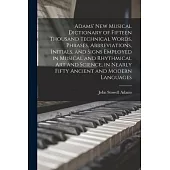 Adams’ New Musical Dictionary of Fifteen Thousand Technical Words, Phrases, Abbreviations, Initials, and Signs Employed in Musical and Rhythmical Art