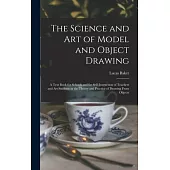 The Science and art of Model and Object Drawing; a Text Book for Schools and for Self-instruction of Teachers and art Students in the Theory and Pract