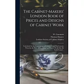 The Cabinet-makers’ London Book of Prices and Designs of Cabinet Work: Calculated for the Convenience of Cabinet-makers in General, Whereby the Price