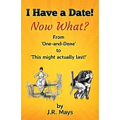 I Have a Date, Now What?: From ’one-and-done’ to Hey, this might actually last!