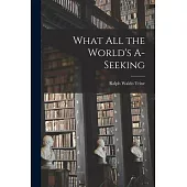What All the World’s A-Seeking
