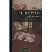 The Three Sisters: A Drama In Four Acts
