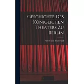 Geschichte des Königlichen Theaters zu Berlin
