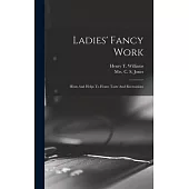 Ladies’ Fancy Work: Hints And Helps To Home Taste And Recreations