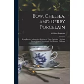 Bow, Chelsea, and Derby Porcelain: Being Further Information Relating to These Factories, Obtained From Original Documents, not Hitherto Published