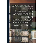 A Plated Article. With an Introductory Account of the Historical Spode-Copeland China Works to Which it Refers