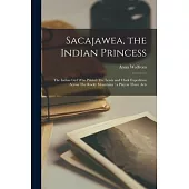 Sacajawea, the Indian Princess: The Indian Girl who Piloted The Lewis and Clark Expedition Across The Rocky Mountains: a Play in Three Acts